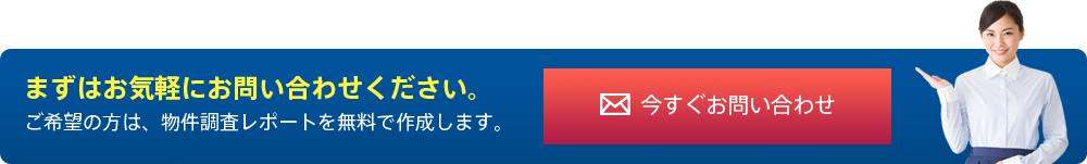お問い合わせはこちら。まずはお気軽にお問い合わせください。ご希望の方は、物件調査レポートを無料で作成します。